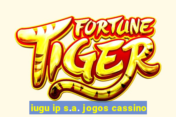 iugu ip s.a. jogos cassino