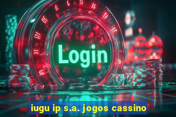 iugu ip s.a. jogos cassino