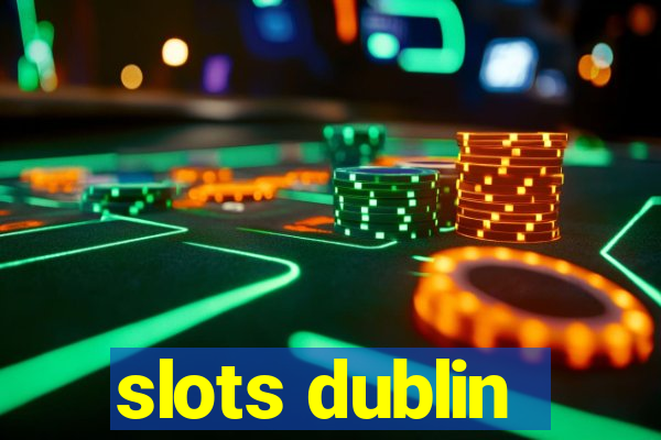 slots dublin