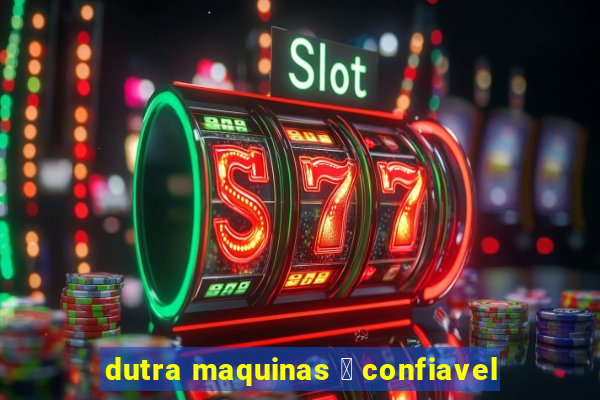 dutra maquinas 茅 confiavel