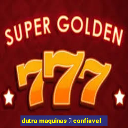 dutra maquinas 茅 confiavel