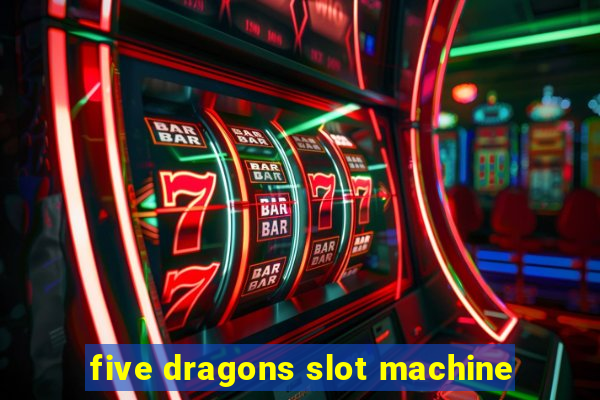 five dragons slot machine