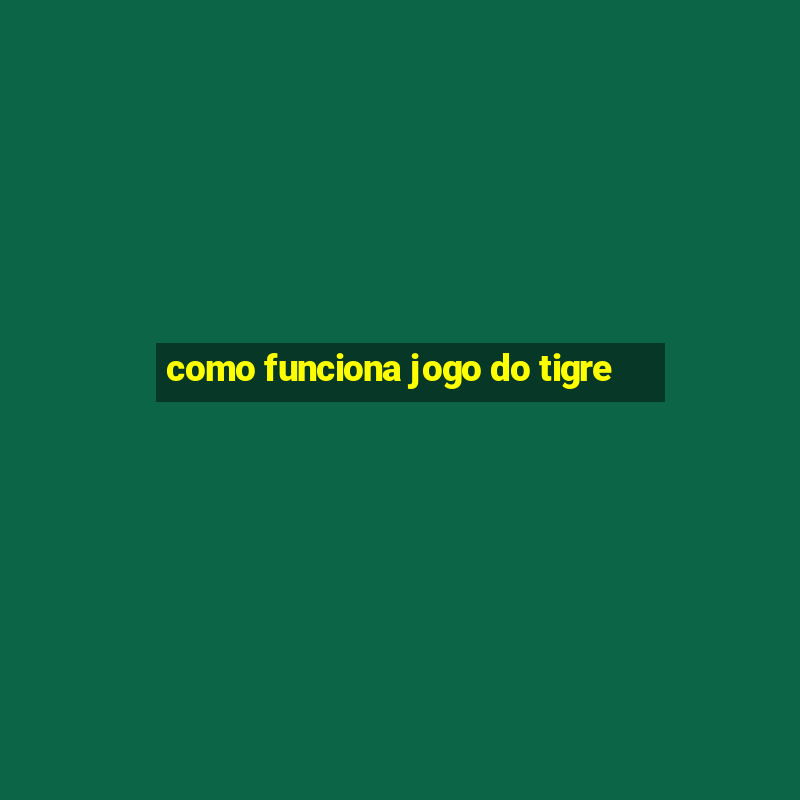 como funciona jogo do tigre