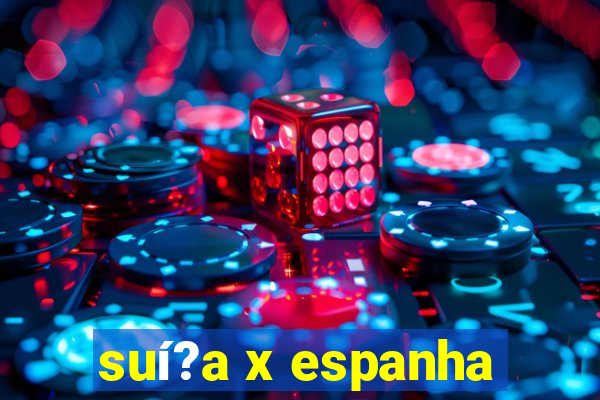 suí?a x espanha