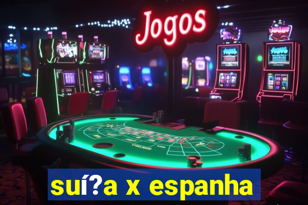 suí?a x espanha