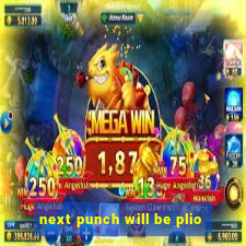 next punch will be plio