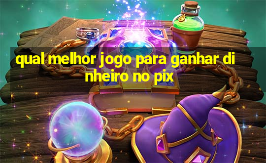 qual melhor jogo para ganhar dinheiro no pix