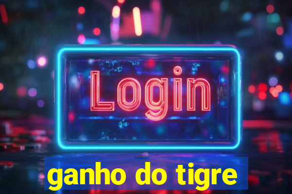 ganho do tigre