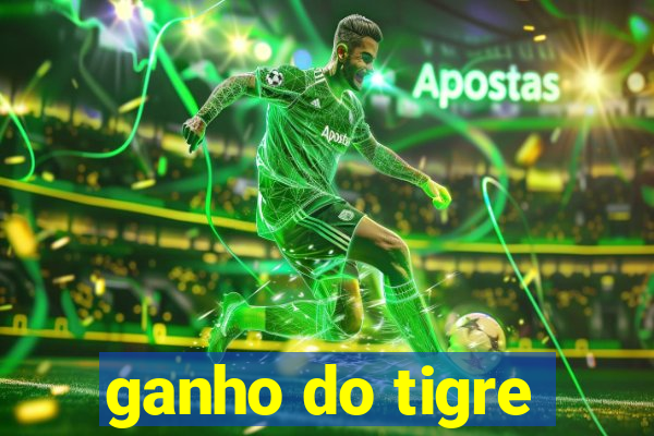 ganho do tigre