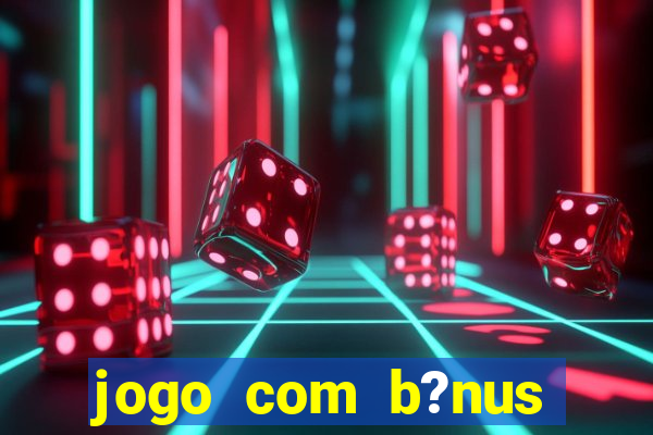 jogo com b?nus grátis no cadastro