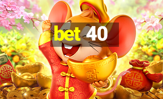 bet 40