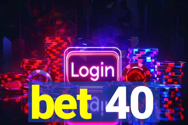 bet 40