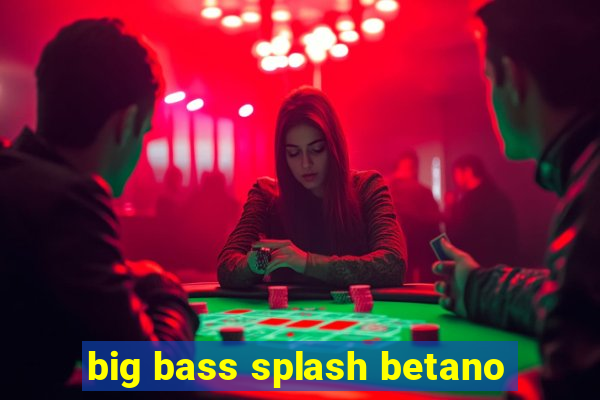 big bass splash betano