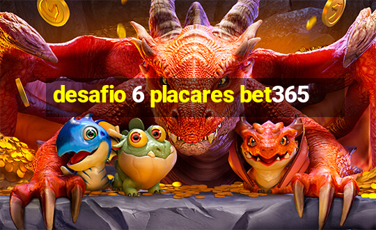 desafio 6 placares bet365