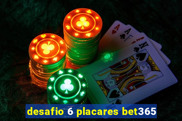 desafio 6 placares bet365