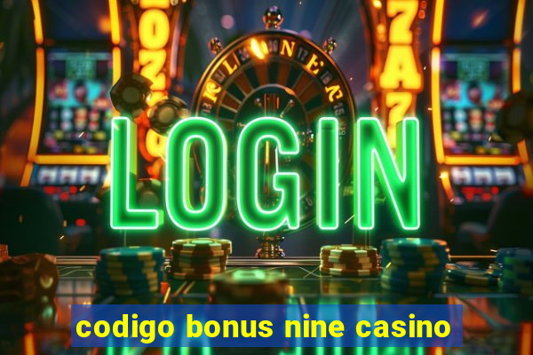 codigo bonus nine casino