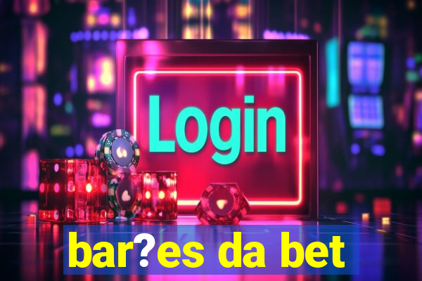 bar?es da bet