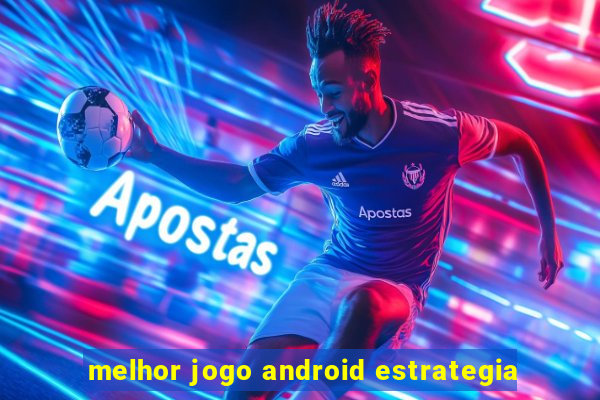 melhor jogo android estrategia