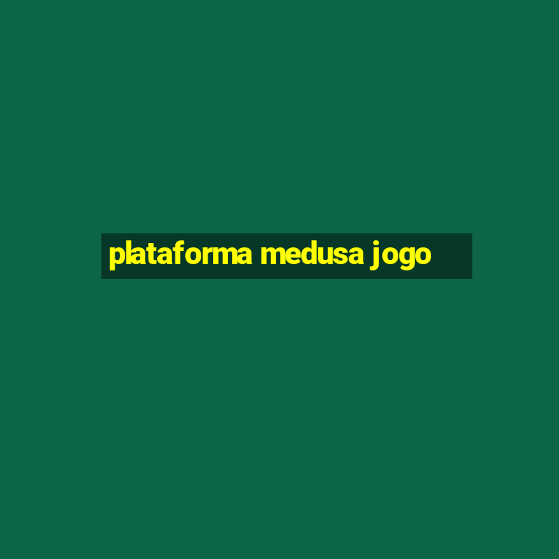 plataforma medusa jogo