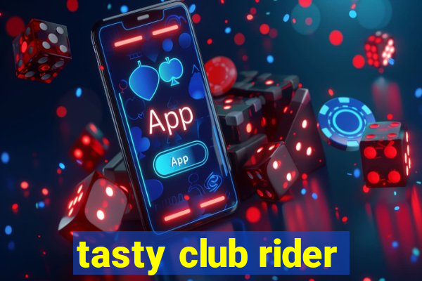 tasty club rider