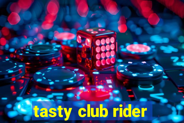 tasty club rider