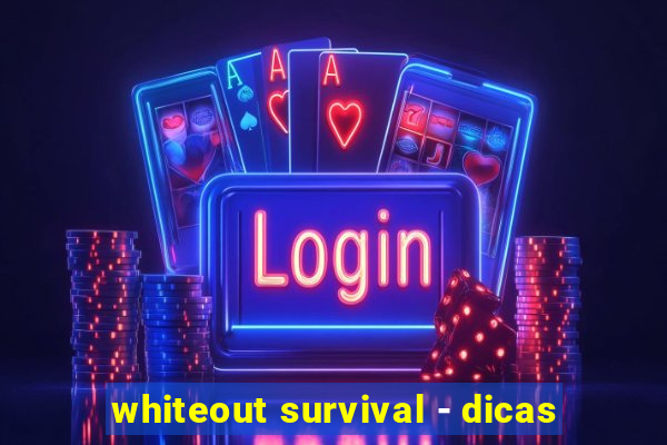 whiteout survival - dicas