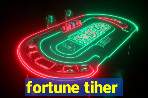 fortune tiher