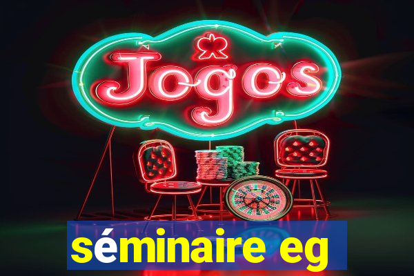 séminaire eg