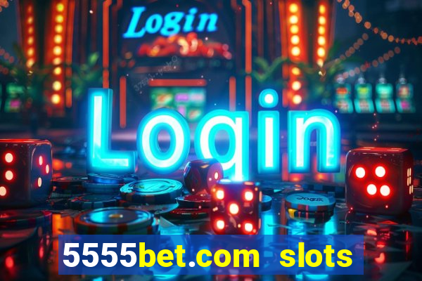 5555bet.com slots marca forte