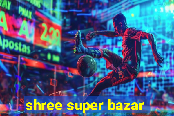 shree super bazar