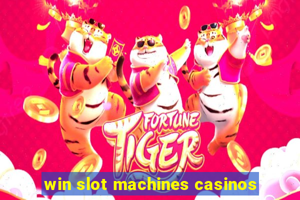 win slot machines casinos