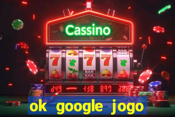 ok google jogo para ganhar dinheiro