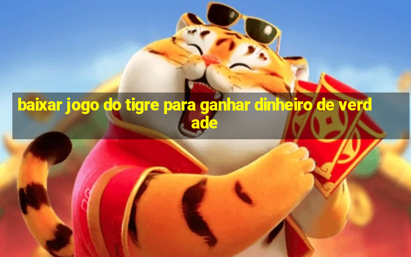 baixar jogo do tigre para ganhar dinheiro de verdade