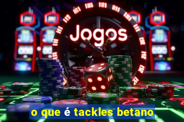 o que é tackles betano