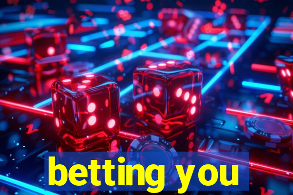 betting you