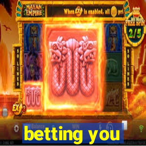 betting you