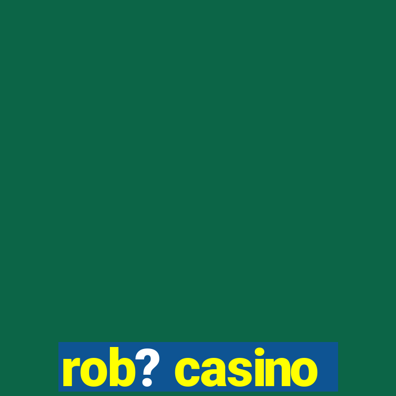 rob? casino