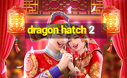 dragon hatch 2