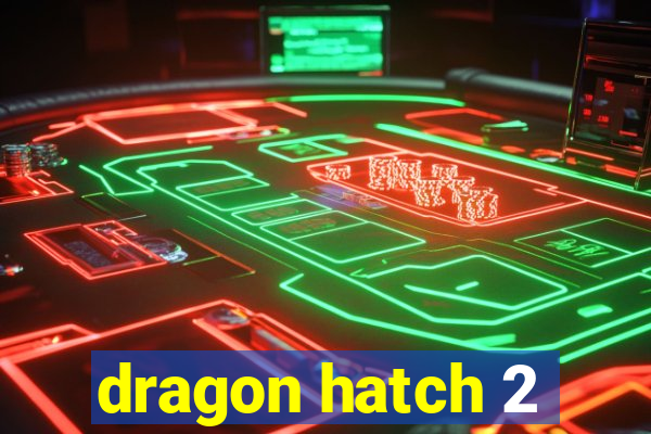 dragon hatch 2