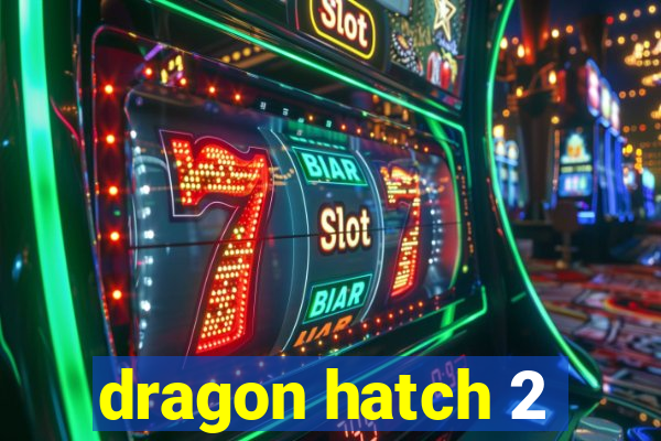 dragon hatch 2