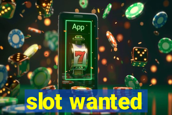 slot wanted