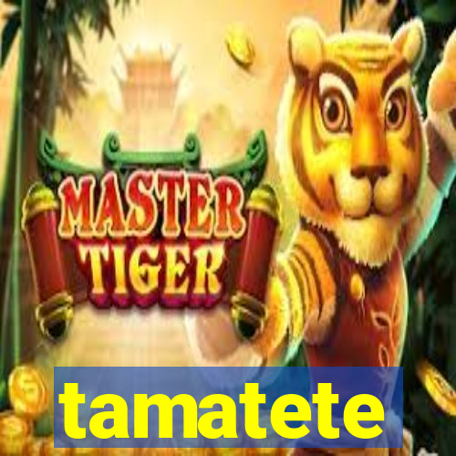 tamatete