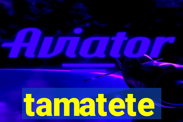 tamatete