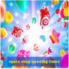 spurs shop opening times