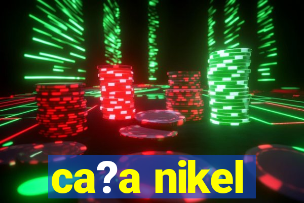 ca?a nikel