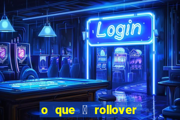 o que 茅 rollover no jogo