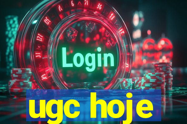 ugc hoje