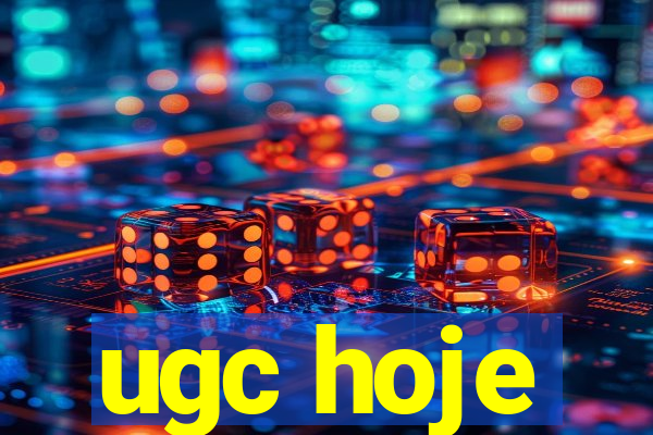 ugc hoje