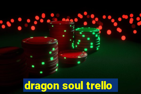 dragon soul trello