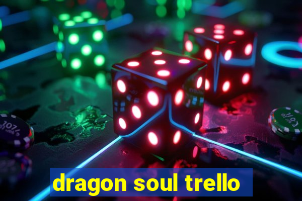 dragon soul trello